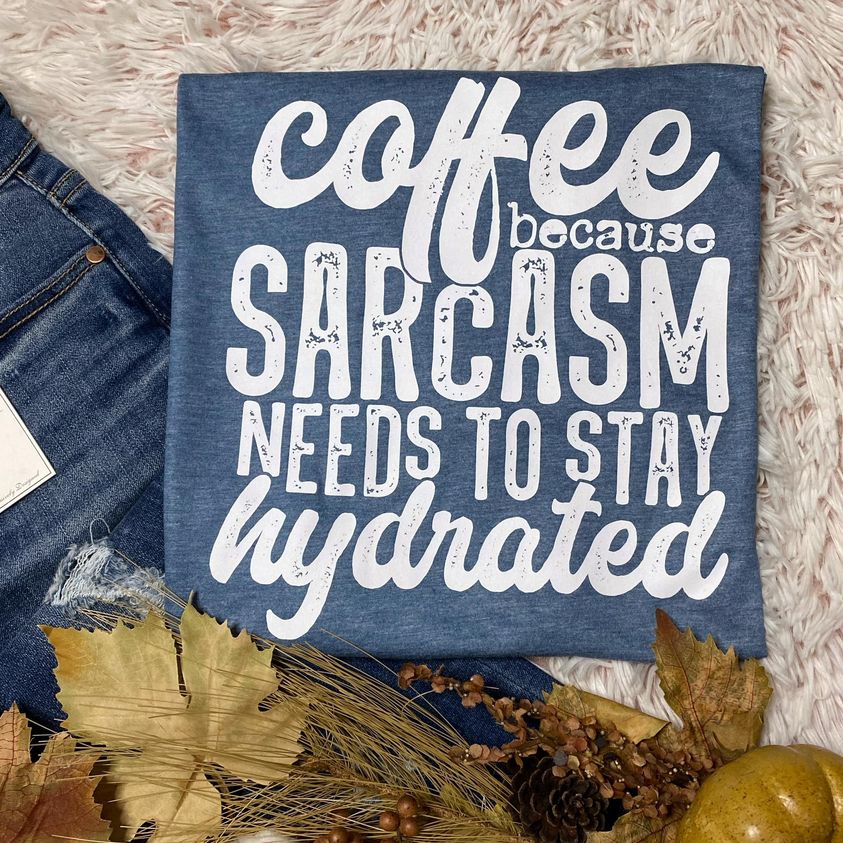 Coffee Because Sarcasm Needs To Stay Hydrated