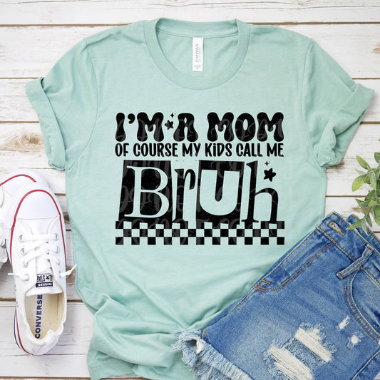 I'm A Mom Of Course My Kids Call Me Bruh - FamFancy Boutique