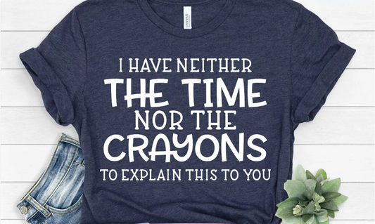 I Have Neither The Time Or The Crayons - FamFancy Boutique