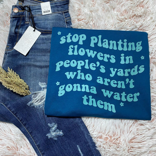 Stop planting flowers - FamFancy Boutique