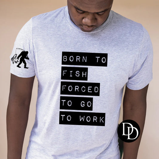 Born To Fish Forced To Go To Work with sleeve print - FamFancy Boutique